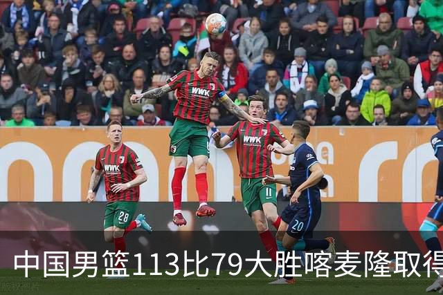 中国男篮113比79大胜喀麦隆取得开门红，中国男篮出现三大变化