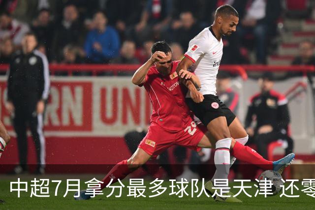 中超7月拿分最多球队是天津 还零封3场 申花都拿他们没办法