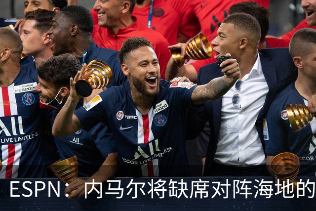 ESPN：内马尔将缺席对阵海地的比赛，全力争取在淘汰赛阶段复出